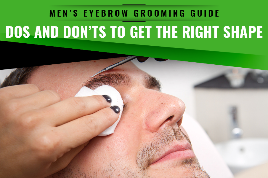 Men’s Eyebrow Grooming Guide—Dos and Don’ts to Get the Right Shape